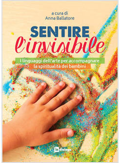 SENTIRE L'INVISIBILE. I LINGUAGGI DELL'ARTE PER ACCOMPAGNARE LA SPIRITUALITA'