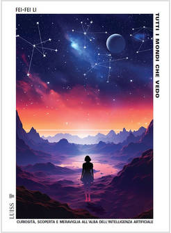 TUTTI I MONDI CHE VEDO. CURIOSITA', SCOPERTA E MERAVIGLIA ALL'ALBA DELL'INTELLIG