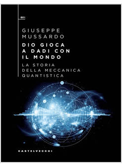 DIO GIOCA A DADI CON IL MONDO. LA STORIA DELLA MECCANICA QUANTISTICA