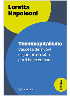 TECNOCAPITALISMO L'ASCESA DEI NUOVI OLIGARCHI E LA LOTTA PER IL BENE COMUNE