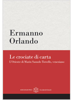 LE CROCIATE DI CARTA L'ORIENTE DI MARIN SANUDO TORSELLO, VENEZIANO 