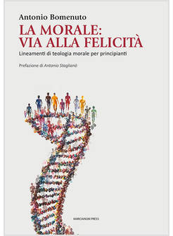 LA MORALE: VIA ALLA FELICITA'. LINEAMENTI DI TEOLOGIA MORALE PER PRINCIPIANTI 