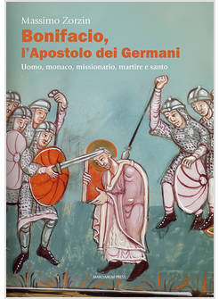 BONIFACIO L'APOSTOLO DEI GERMANI UOMO, MONACO, MISSIONARIO, MARTIRE E SANTO