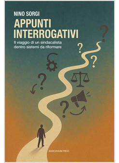APPUNTI INTERROGATIVI. IL VIAGGIO DI UN SINDACALISTA DENTRO SISTEMI DA RIFORMARE