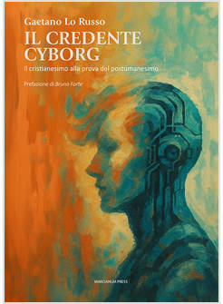 CREDENTE CYBORG. IL CRISTIANESIMO ALLA PROVA DEL POSTUMANESIMO (IL)