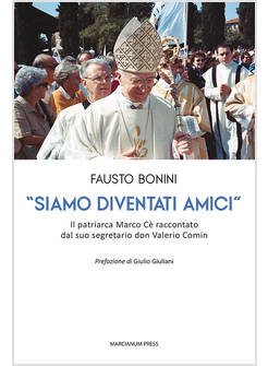 SIAMO DIVENTATI AMICI. IL PATRIARCA MARCO CE' RACCONTATO DAL SUO SEGRETARIO 