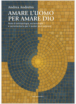 AMARE L'UOMO PER AMARE DIO NOTE DI ANTROPOLOGIA, ECCLESIOLOGIA E SACRAMENTARIA 