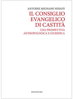 CONSIGLIO EVANGELICO DI CASTITA'. UNA PROSPETTIVA ANTROPOLOGICA E GIURIDICA (IL)
