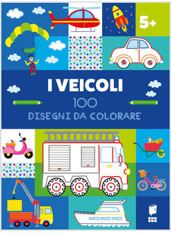 I VEICOLI 100 DISEGNI DA COLORARE