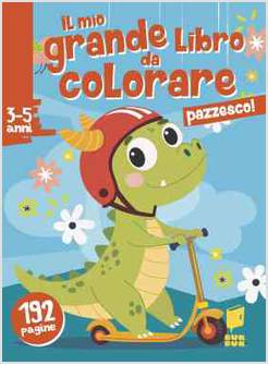 PAZZESCO! IL MIO GRANDE LIBRO DA COLORARE
