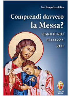 COMPRENDI DAVVERO LA MESSA? SIGNIFICATO BELLEZZA RITI