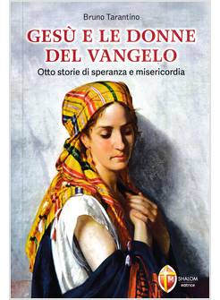 GESU' E LE DONNE DEL VANGELO OTTO STORIE DI SPERANZA E MISERICORDIA