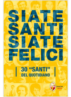 SIATE SANTI SIATE FELICI. LA SANTITA' NEL QUOTIDIANO