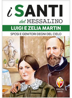 I SANTI DEL MESSALINO LUIGI E ZELIA MARTIN SPOSI E GENITORI DEGNI DEL CIELO