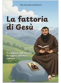 LA FATTORIA DI GESU'. 13 PREGHIERE SUGLI ANIMALI, DA LEGGERE, ASCOLTARE E COLORA