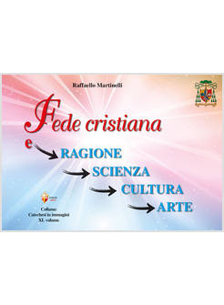 FEDE CRISTIANA E RAGIONE, SCIENZA, CULTURA, ARTE