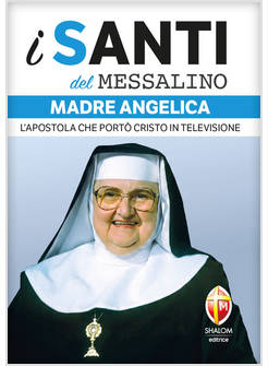 SANTI DEL MESSALINO. MADRE ANGELICA. L'APOSTOLA CHE PORTO' CRISTO IN TELEVISIONE