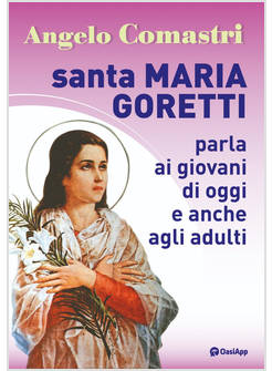 SANTA MARIA GORETTI PARLA AI GIOVANI DI OGGI E ANCHE AGLI ADULTI