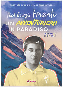 PIER GIORGIO FRASSATI. UN AVVENTURIERO IN PARADISO BIOGRAFIA SPIRITUALE