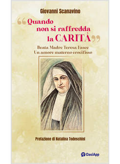 QUANDO NON SI RAFFREDDA LA CARITA'. BEATA MADRE TERESA FASCE. UN AMORE MATERNO