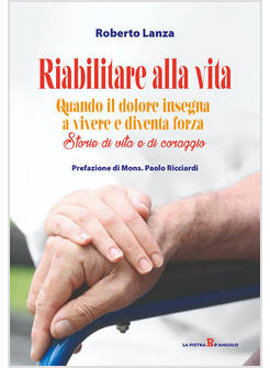 RIABILITARE ALLA VITA. QUANDO IL DOLORE INSEGNA A VIVERE E DIVENTA FORZA