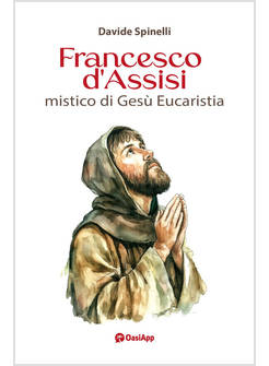 FRANCESCO D'ASSISI MISTICO DI GESU' EUCARISTIA