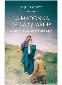 LA MADONNA DELLA GUARDIA QUALE MESSAGGIO CI CONSEGNA? 