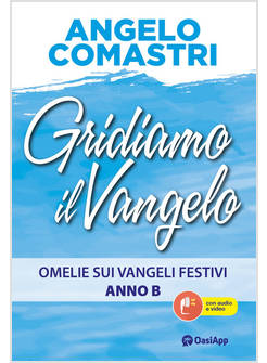 GRIDIAMO IL VANGELO. OMELIE SUI VANGELI FESTIVI. ANNO B