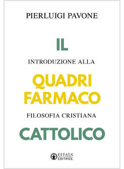 IL QUADRIFARMACO CATTOLICO. INTRODUZIONE ALLA FILOSOFIA CRISTIANA