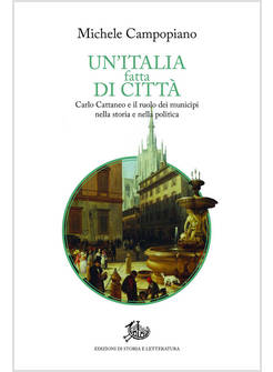 ITALIA FATTA DI CITTA'. CARLO CATTANEO E IL RUOLO DEI MUNICIPI NELLA STORIA E NE