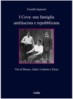 CEVA: UNA FAMIGLIA ANTIFASCISTA E REPUBBLICANA. VITE DI BIANCA, ADELE, UMBERTO E