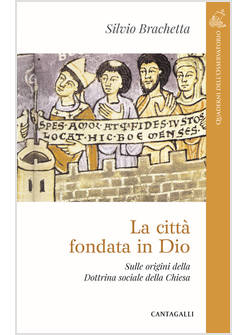 LA CITTA' FONDATA IN DIO SULLE ORIGINI DELLA DOTTRINA SOCIALE DELLA CHIESA