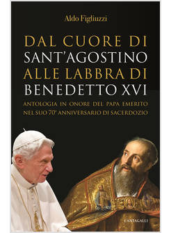 DAL CUORE DI SANT'AGOSTINO ALLE LABBRA DI BENEDETTO XVI ANTOLOGIA