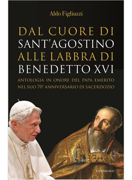 DAL CUORE DI SANT'AGOSTINO ALLE LABBRA DI BENEDETTO XVI ANTOLOGIA