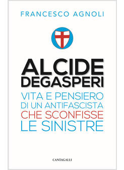 ALCIDE DEGASPERI VITA E PENSIERO DI UN ANTIFASCISTA CHE SCONFISSE LE SINISTRE