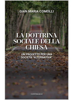LA DOTTRINA SOCIALE DELLA CHIESA UN PROGETTO PER UNA SOCIETA' ALTERNATIVA