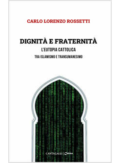 DIGNITA' E FRATERNITA'. L'EUTOPIA CATTOLICA TRA ISLAMISMO E TRANSUMANESIMO