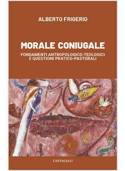 MORALE CONIUGALE FONDAMENTI ANTROPOLOGICO-TEOLOGICI E QUESTIONI PRATICO-PASTORA