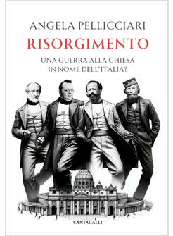 RISORGIMENTO. UNA GUERRA ALLA CHIESA IN NOME DELL'ITALIA?
