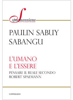 L'UMANO E L'ESSERE. PENSARE IL REALE SECONDO ROBERT SPAEMANN 