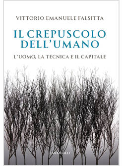 IL CREPUSCOLO DELL'UMANO L'UOMO, LA TECNICA E IL CAPITALE 