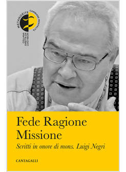 FEDE RAGIONE MISSIONE. SCRITTI IN ONORE DI MONS. LUIGI NEGRI