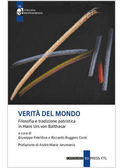VERITA' DEL MONDO FILOSOFIA E TRADIZIONE PATRISTICA IN HANS URS VON BALTHASAR