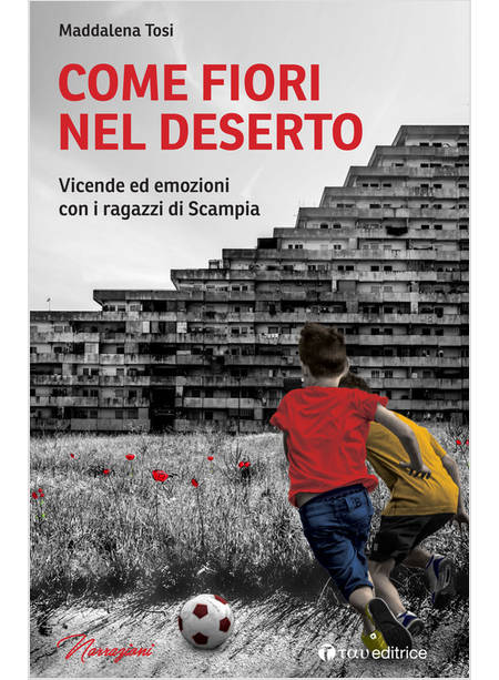 COME FIORI NEL DESERTO. VICENDE ED EMOZIONI CON I RAGAZZI DI SCAMPIA