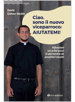 CIAO, SONO IL NUOVO VICEPARROCO: AIUTATEMI! RIFLESSIONI SUI PRIMI PASSI