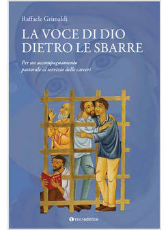 LA VOCE DI DIO DIETRO LE SBARRE ACCOMPAGNARE IL SERVIZIO PASTORALE NELLE CARCERI