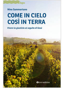 COME IN CIELO COSI' IN TERRA. VIVERE LA GIUSTIZIA ALLA SCUOLA DI GESU'