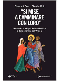 SI MISE A CAMMINARE CON LORO COMMENTI AI VANGELI DOMENICHE E SOLENNITA' ANNO C