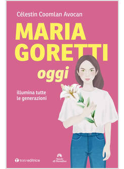 MARIA GORETTI OGGI LLUMINA TUTTE LE GENERAZIONI