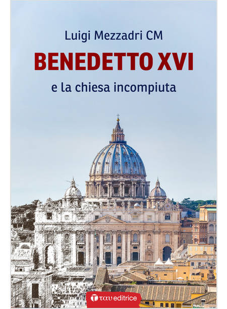 BENEDETTO XVI E LA CHIESA INCOMPIUTA